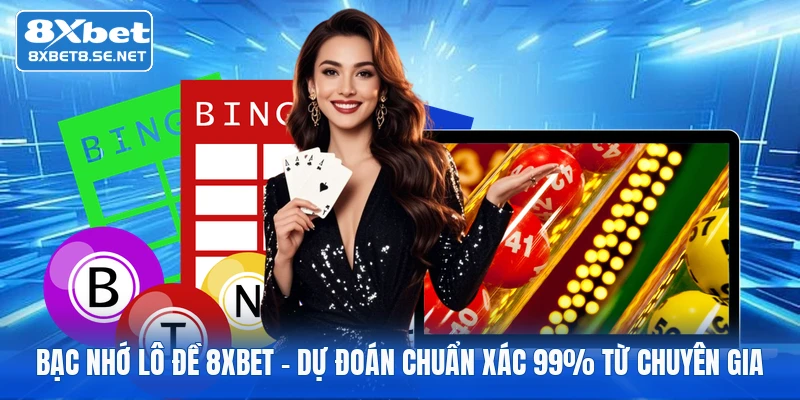 Bạc Nhớ Lô Đề 8XBET - Dự Đoán Chuẩn Xác 99% Từ Chuyên Gia