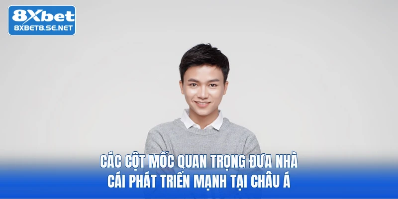 Các cột mốc quan trọng đưa nhà cái phát triển mạnh tại châu Á