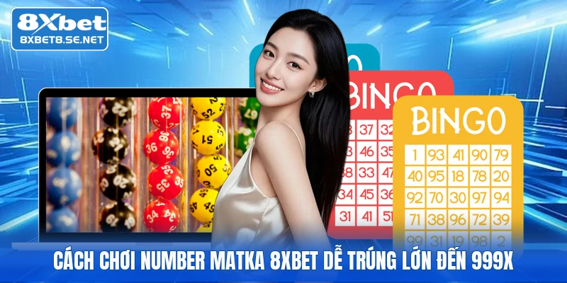 Cách Chơi Number Matka 8XBET Dễ Trúng Lớn Đến 999x 