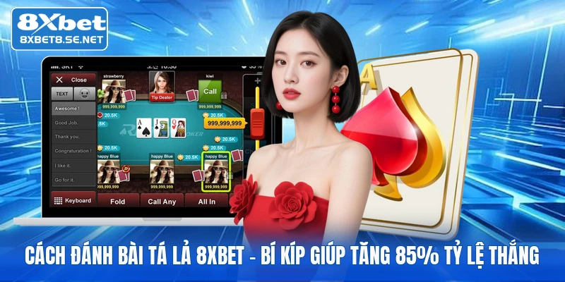 Cách Đánh Bài Tá Lả 8XBET - Bí Kíp Giúp Tăng 85% Tỷ Lệ Thắng