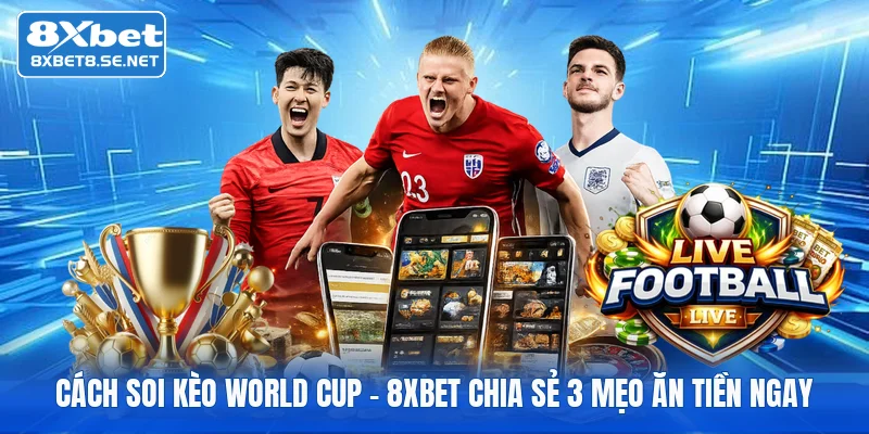 Cách Soi Kèo World Cup | 8xbet Chia Sẻ 3 Mẹo Ăn Tiền Ngay
