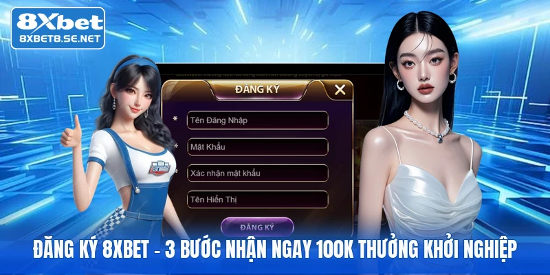 Đăng Ký 8XBET - 3 Bước Nhận Ngay 100k Thưởng Khởi Nghiệp