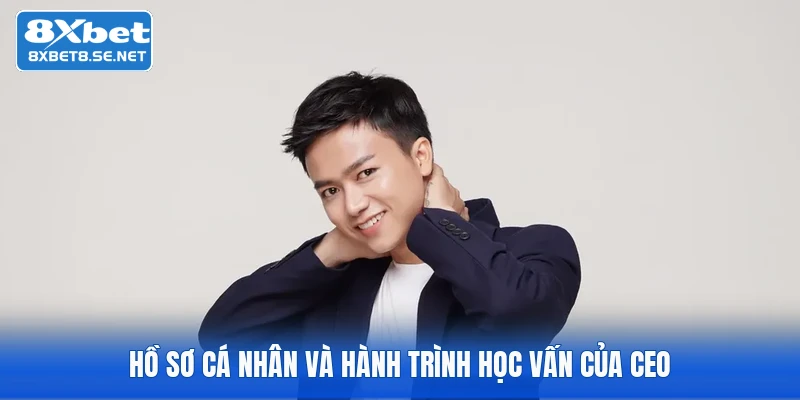 Hồ sơ cá nhân và hành trình học vấn của CEO