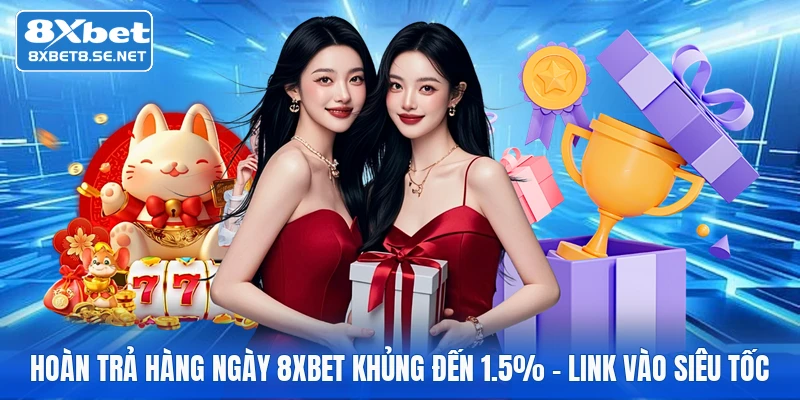 Hoàn Trả Hàng Ngày 8XBET Khủng Đến 1.5% - Link Vào Siêu Tốc