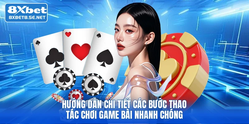 Hướng dẫn chi tiết các bước thao tác chơi game bài nhanh chóng
