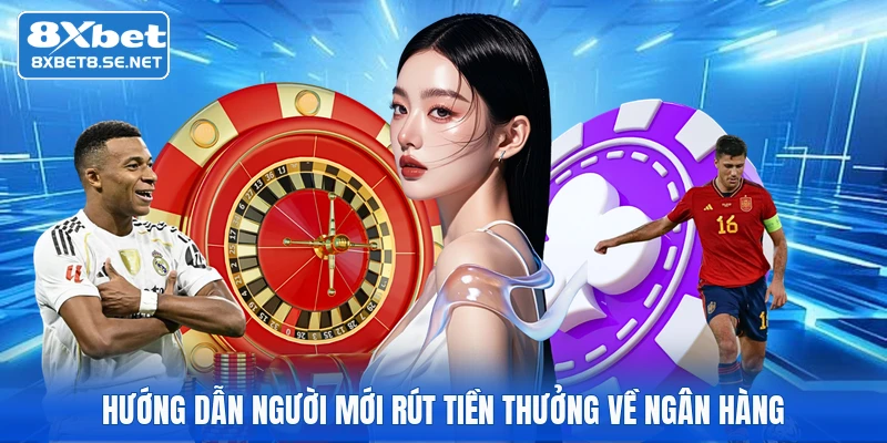Hướng dẫn người mới rút tiền thưởng về ngân hàng