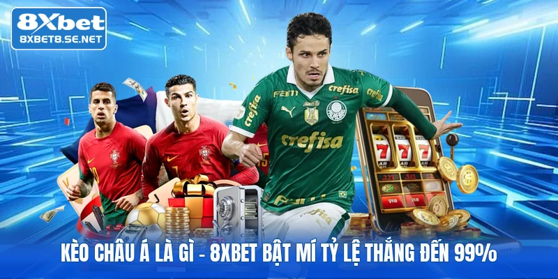 Kèo Châu Á Là Gì | 8xbet Bật Mí Tỷ Lệ Thắng Đến 99%