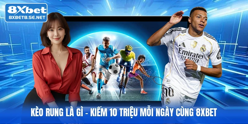 Kèo Rung Là Gì | Kiếm 10 Triệu Mỗi Ngày Cùng 8xbet