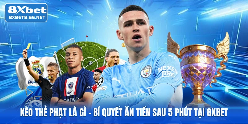 Kèo Thẻ Phạt Là Gì | Bí Quyết Ăn Tiền Sau 5 Phút Tại 8xbet