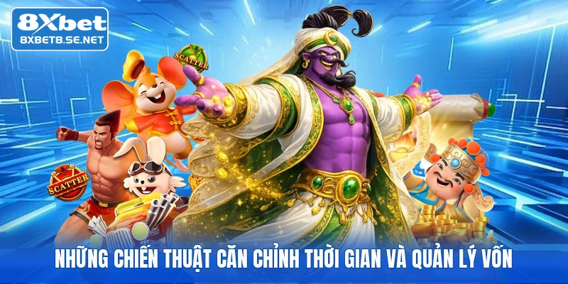 Những chiến thuật căn chỉnh thời gian và quản lý vốn