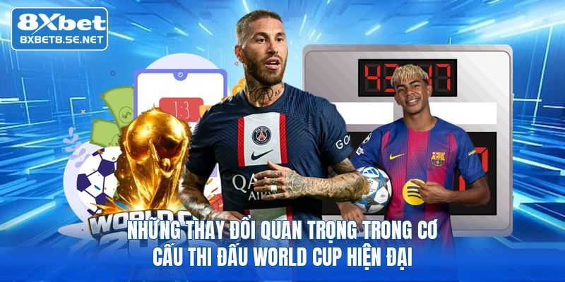 Những thay đổi quan trọng trong cơ cấu thi đấu World Cup hiện đại