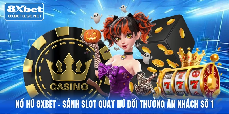 Nổ Hũ 8XBET - Sảnh Slot Quay Hũ Đổi Thưởng Ăn Khách Số 1