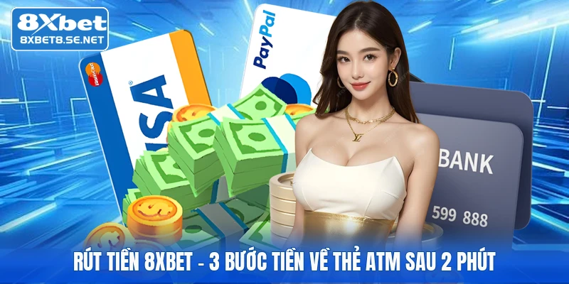Rút Tiền 8XBET - 3 Bước Tiền Về Thẻ ATM Sau 2 Phút