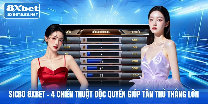 Sicbo 8XBET - 4 Chiến Thuật Độc Quyền Giúp Tân Thủ Thắng Lớn