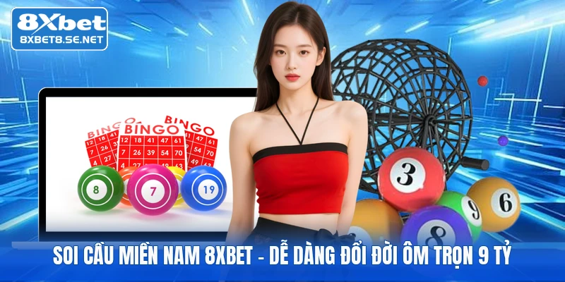Soi Cầu Miền Nam 8XBET - Dễ Dàng Đổi Đời Ôm Trọn 9 Tỷ