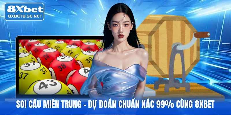 Soi Cầu Miền Trung - Dự Đoán Chuẩn Xác 99% Cùng 8XBET