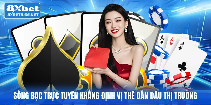 Sòng bạc trực tuyến khẳng định vị thế dẫn đầu thị trường