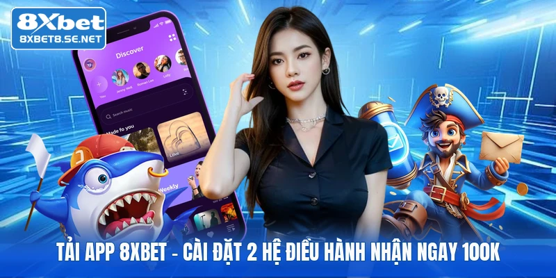Tải App 8XBET -  Cài Đặt 2 Hệ Điều Hành Nhận Ngay 100k