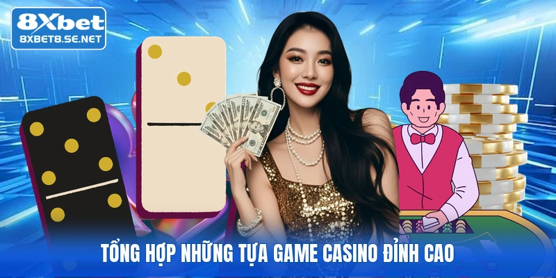 Tổng hợp những tựa game casino đỉnh cao