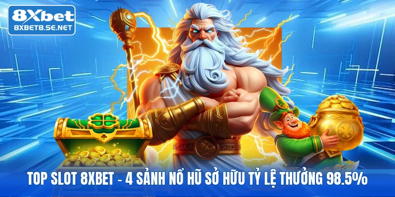 Top Slot 8XBET - 4 Sảnh Nổ Hũ Sở Hữu Tỷ Lệ Thưởng 98.5%