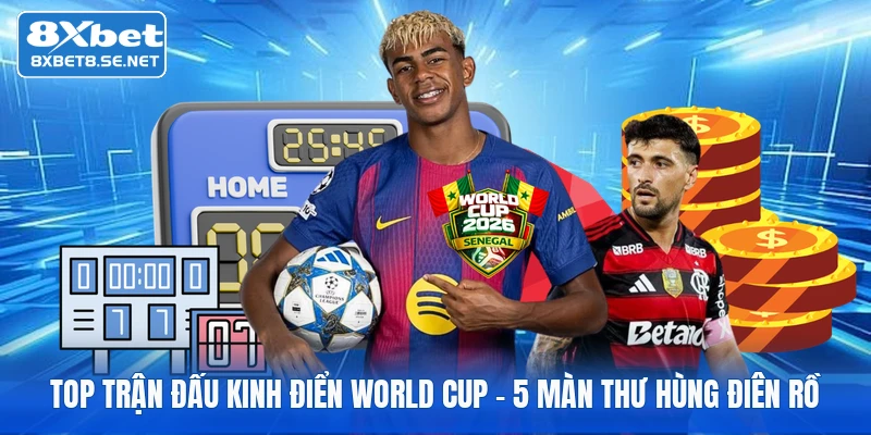 Top Trận Đấu Kinh Điển World Cup - 5 Màn Thư Hùng Điên Rồ