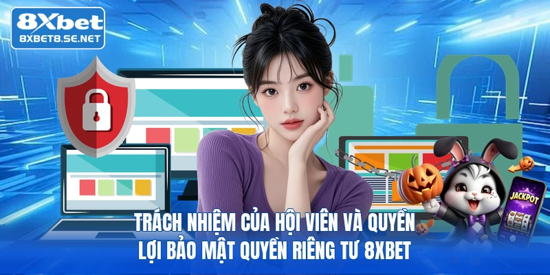 trach nhiem cua hoi vien va quyen loi bao mat quyen rieng tu 8xbet Trách nhiệm của hội viên và quyền lợi bảo mật quyền riêng tư 8xbet