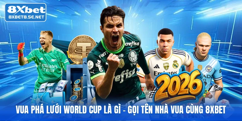 Vua Phá Lưới World Cup Là Gì | Gọi Tên Nhà Vua Cùng 8xbet