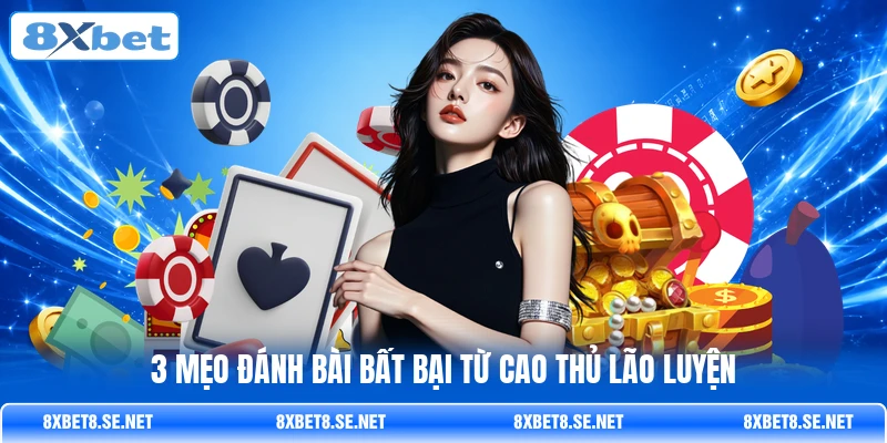 3 mẹo đánh bài bất bại từ cao thủ lão luyện