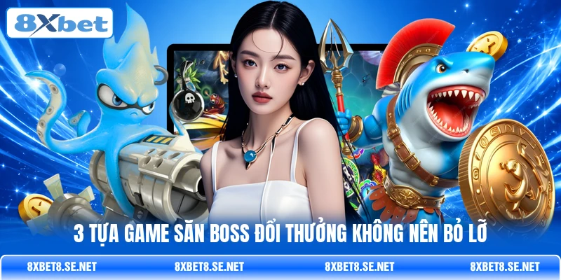 3 tựa game săn Boss đổi thưởng không nên bỏ lỡ
