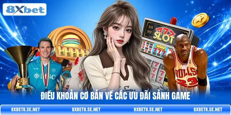 Điều khoản cơ bản về các ưu đãi sảnh game