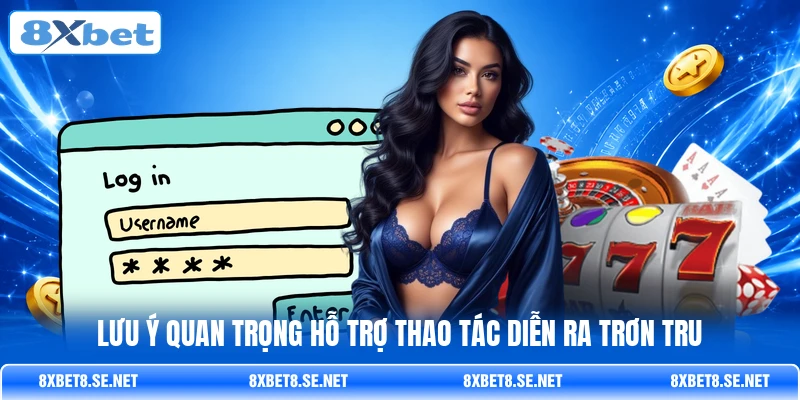 Lưu ý quan trọng hỗ trợ thao tác diễn ra trơn tru