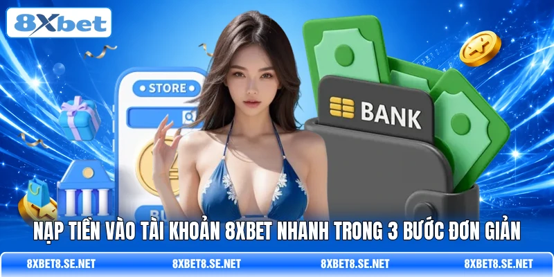 nap tien vao tai khoan 8xbet nhanh trong 3 buoc don gian