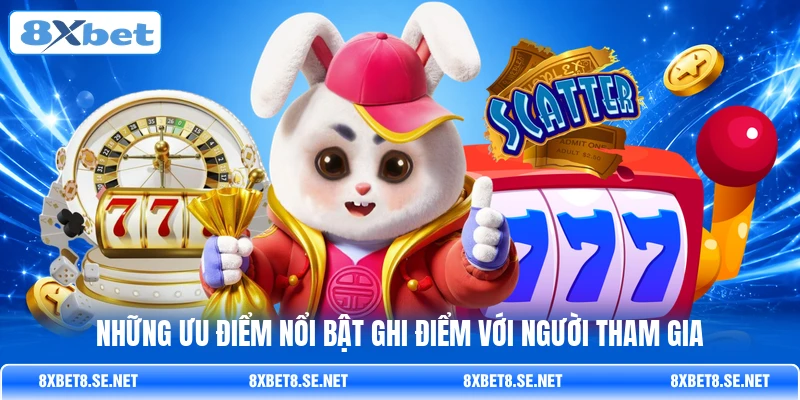 Những ưu điểm nổi bật ghi điểm với người tham gia