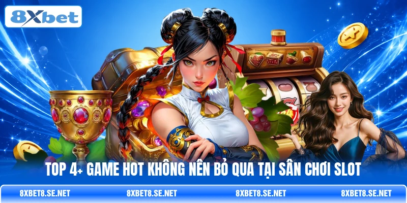 Top 4+ game hot không nên bỏ qua tại sân chơi slot