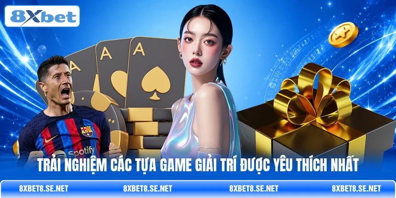 Trải nghiệm các tựa game giải trí được yêu thích nhất